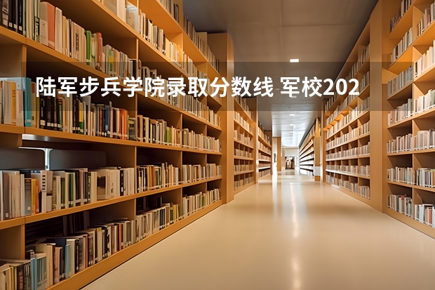 陆军步兵学院录取分数线 军校2023录取分数线