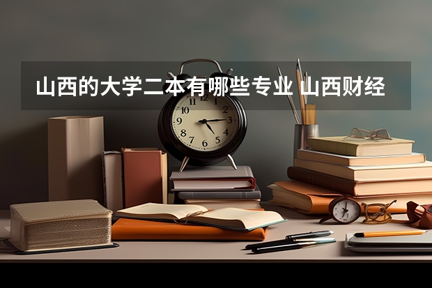 山西的大学二本有哪些专业 山西财经大学二本专业有哪些