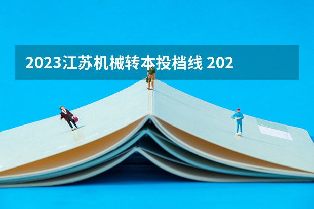 2023江苏机械转本投档线 2023江苏专转本各类分数线