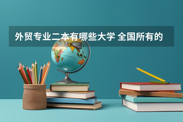 外贸专业二本有哪些大学 全国所有的外国语大学排名以及属于几本