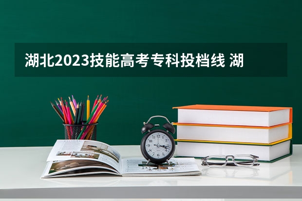 湖北2023技能高考专科投档线 湖北技能高考分数线是多少？