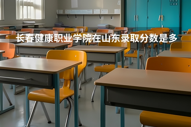 长春健康职业学院在山东录取分数是多少 长春健康职业学院山东招多少人