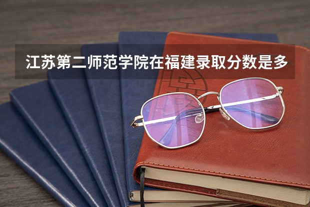江苏第二师范学院在福建录取分数是多少 江苏第二师范学院福建招多少人