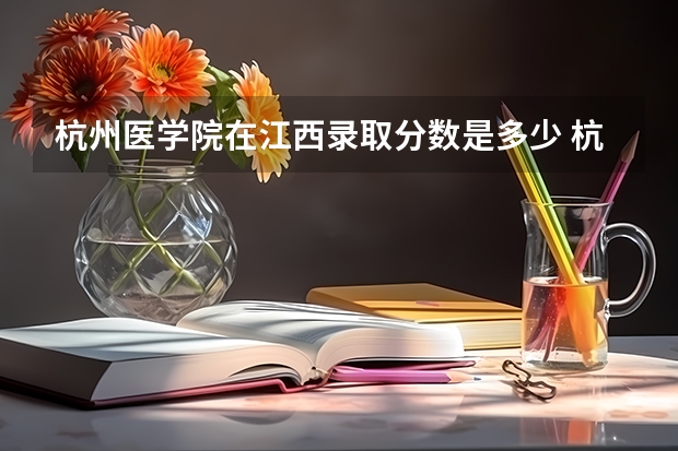 杭州医学院在江西录取分数是多少 杭州医学院江西招多少人