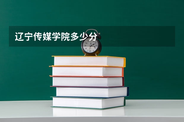 辽宁传媒学院多少分