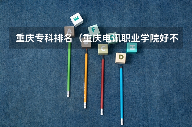 重庆专科排名（重庆电讯职业学院好不好）