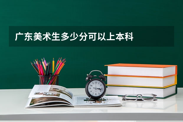 广东美术生多少分可以上本科