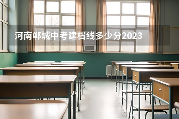 河南郸城中考建档线多少分2023