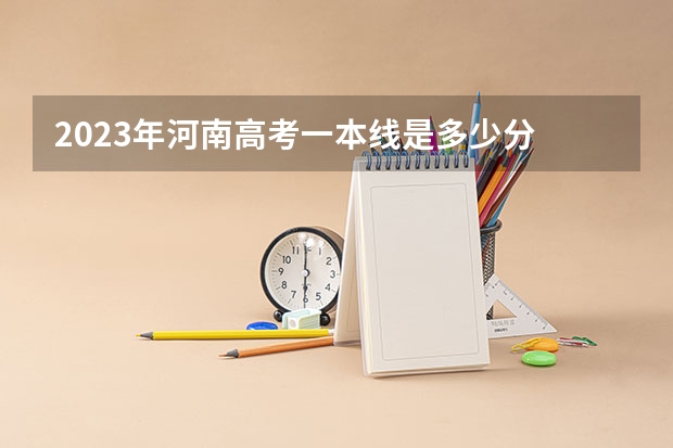 2023年河南高考一本线是多少分