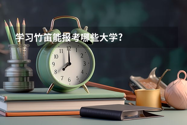 学习竹笛能报考哪些大学?