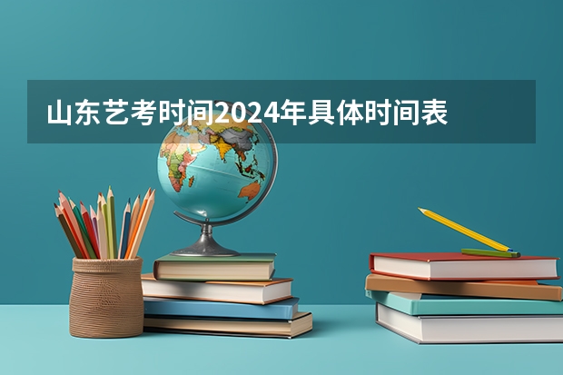 山东艺考时间2024年具体时间表 2024年艺考新规定