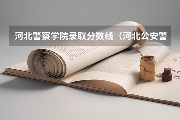 河北警察学院录取分数线（河北公安警察职业学院2023录取线）
