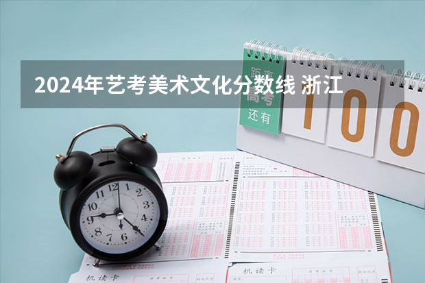 2024年艺考美术文化分数线 浙江省2024年艺考政策