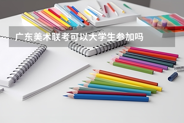 广东美术联考可以大学生参加吗