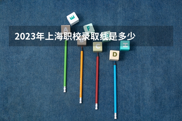 2023年上海职校录取线是多少
