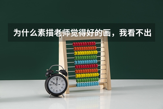 为什么素描老师觉得好的画，我看不出哪里好，就很一般啊？想问一副好的素描好在哪里