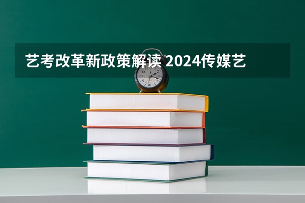 艺考改革新政策解读 2024传媒艺考要求变动