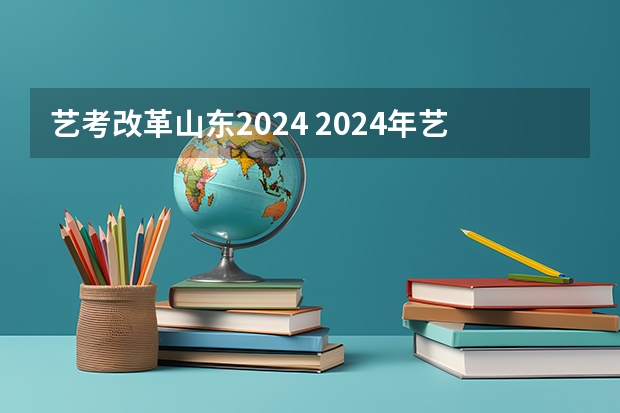 艺考改革山东2024 2024年艺考最新政策