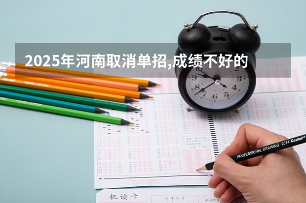 2025年河南取消单招,成绩不好的同学怎么升学