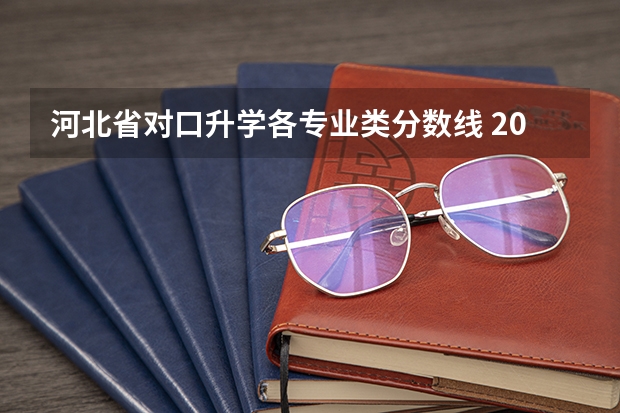 河北省对口升学各专业类分数线 2023年河北对口本科分数线