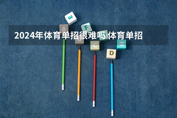 2024年体育单招很难吗 体育单招，一条通向全国重点院校的平坦大道
