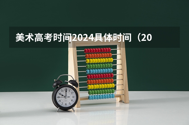 美术高考时间2024具体时间（2024年艺考的时间安排是怎样的？）