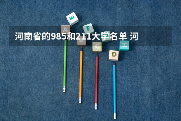 河南省的985和211大学名单 河南省有几所211大学？