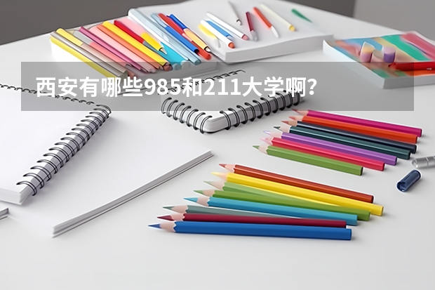 西安有哪些985和211大学啊？