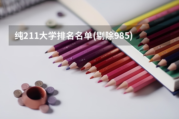 纯211大学排名名单(剔除985)（纯211大学排名名单(剔除985)）