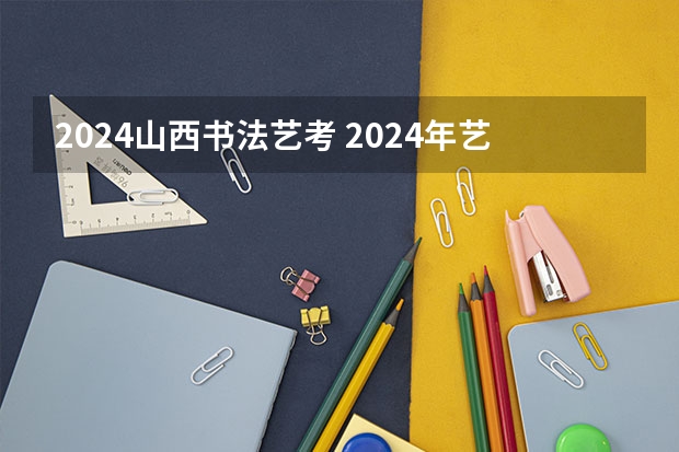 2024山西书法艺考 2024年艺考新规定