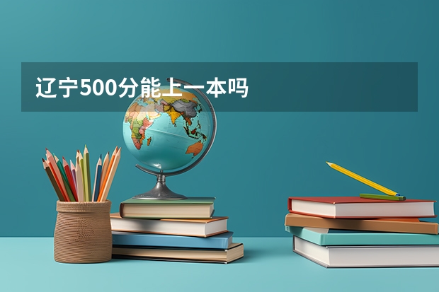 辽宁500分能上一本吗