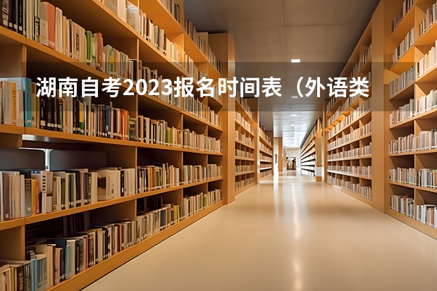 湖南自考2023报名时间表（外语类保送生政策）