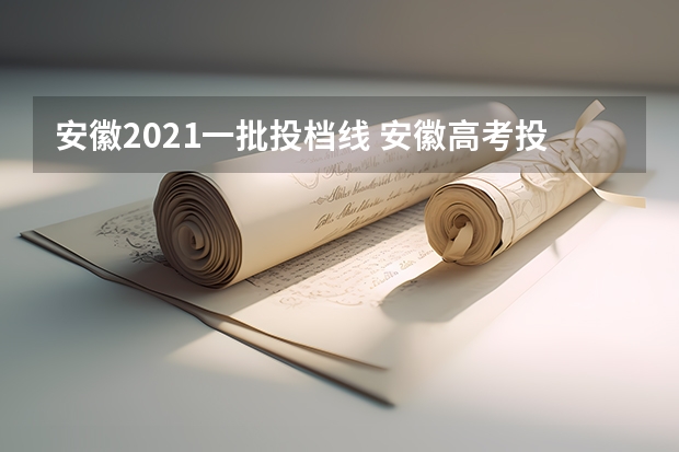 安徽2021一批投档线 安徽高考投档分数线