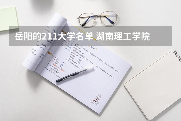 岳阳的211大学名单 湖南理工学院是985还是211?