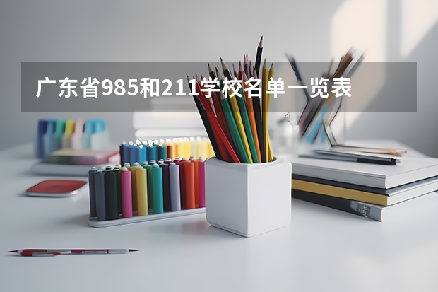 广东省985和211学校名单一览表（我国211工程大学名单）