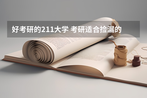 好考研的211大学 考研适合捡漏的211大学