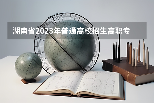 湖南省2023年普通高校招生高职专科批(普通类)第一次投档分数线（2023湖南本科一批投档线）