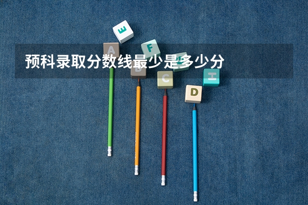 预科录取分数线最少是多少分