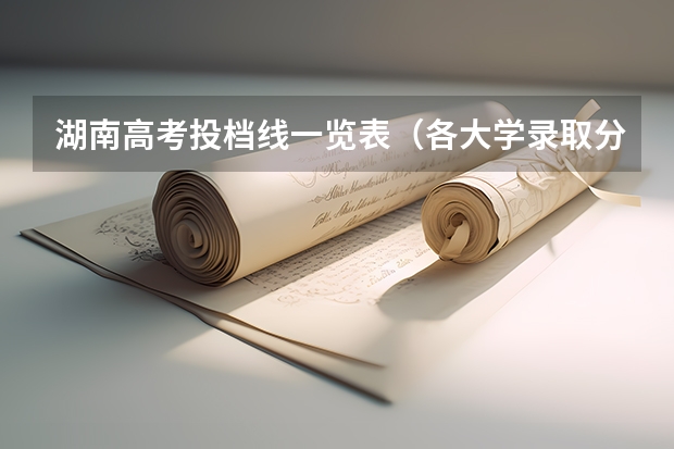 湖南高考投档线一览表（各大学录取分数）