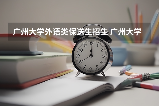 广州大学外语类保送生招生 广州大学攻读博士学位研究生招生简章