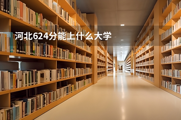 河北624分能上什么大学