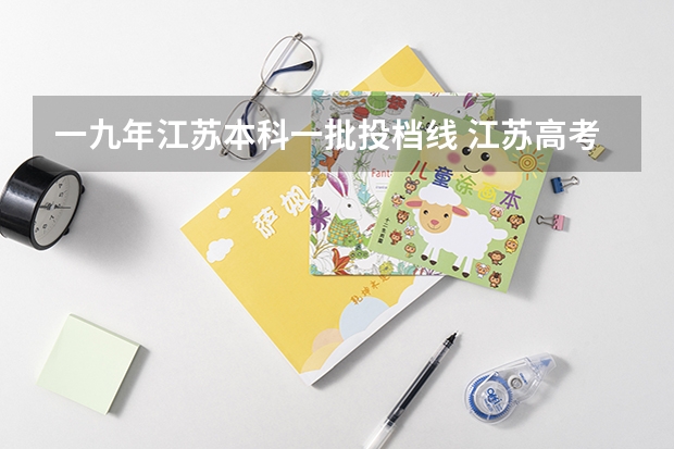 一九年江苏本科一批投档线 江苏高考本科批次投档线
