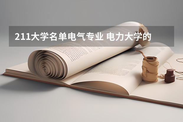 211大学名单电气专业 电力大学的985和211是哪几所