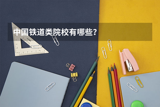 中国铁道类院校有哪些？