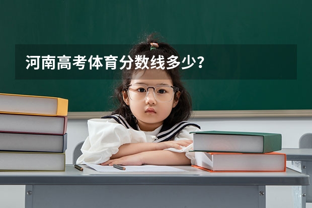 河南高考体育分数线多少？