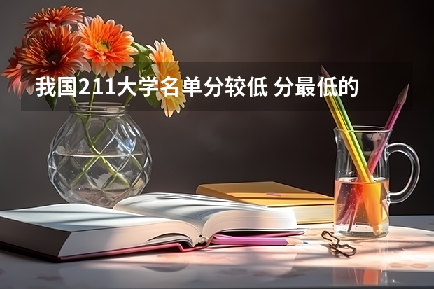 我国211大学名单分较低 分最低的211大学