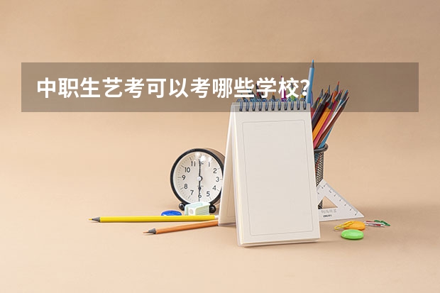 中职生艺考可以考哪些学校？
