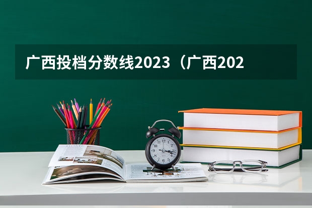 广西投档分数线2023（广西2023投档分数线）
