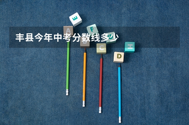 丰县今年中考分数线多少