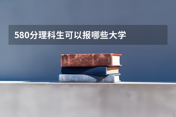 580分理科生可以报哪些大学